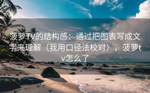菠萝TV的结构感：通过把图表写成文字来理解（我用口径法校对），菠萝tv怎么了