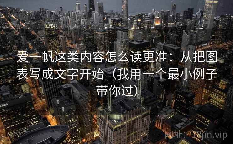 爱一帆这类内容怎么读更准：从把图表写成文字开始（我用一个最小例子带你过）